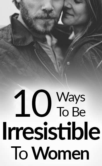 10 Ways To Be Irresistible To Women How To Attract A Woman