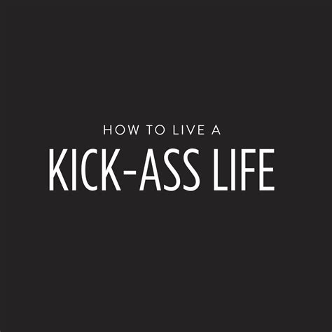 pin on live a kick ass life