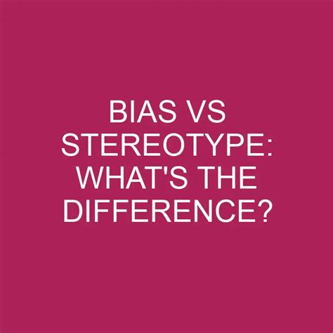Bias Vs Stereotype Whats The Difference Differencess