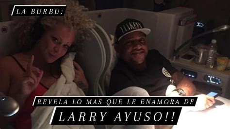 Burbu revela lo más que la enamora de Larry Ayuso burbupr YouTube