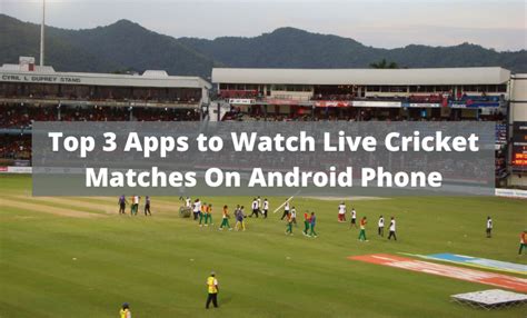 Top 3 Apps To Watch Live Cricket Matches On Android Phone Tech Waterfall