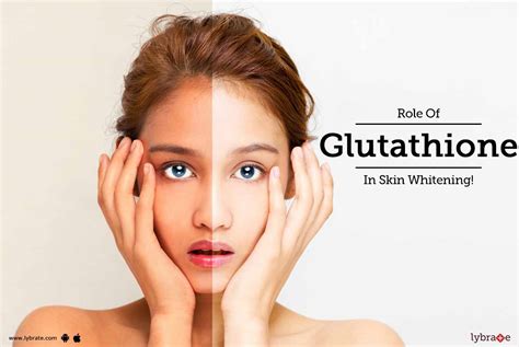 Role Of Glutathione In Skin Whitening By Dr Ravinder Mittal Lybrate