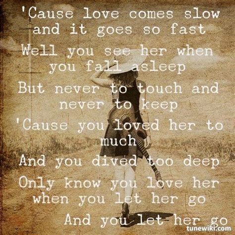 You see her when you close your eyes, maybe one day you'll understand why everything you touch surely dies. "Only know you love her when you let her go" Passenger ...