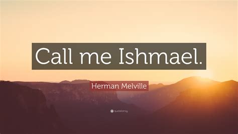 Check spelling or type a new query. Herman Melville Quote: "Call me Ishmael." (12 wallpapers) - Quotefancy