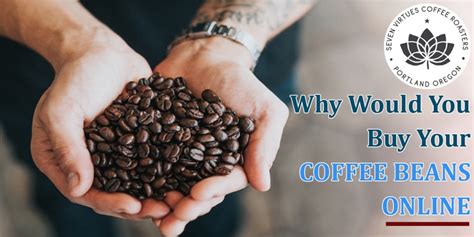 Why Would You Buy Your Coffee Beans Online Seven Virtues Coffee Roasters