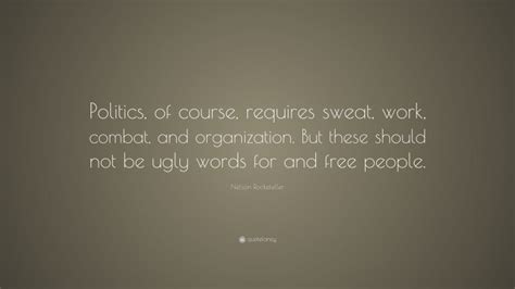 Nelson Rockefeller Quote Politics Of Course Requires Sweat Work