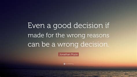 Jonathan Pryce Quote Even A Good Decision If Made For The Wrong