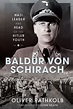 Baldur von Schirach: Nazi Leader and Head of the Hitler Youth by Oliver ...