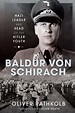 Baldur von Schirach: Nazi Leader and Head of the Hitler Youth by Oliver ...