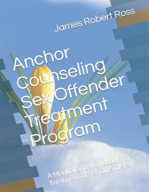 Anchor Counseling Sex Offender Treatment Program A Manual And Workbook For Treatment Of Sex