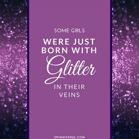 Some Girls Were Just Born With Glitter In Their Veins Spunky Quotes