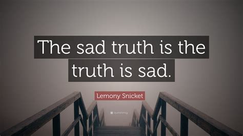 Lemony Snicket Quote “the Sad Truth Is The Truth Is Sad”