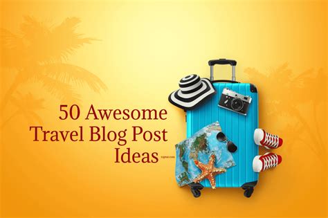 100 Awesome Travel Blog Post Ideas 2023 Update