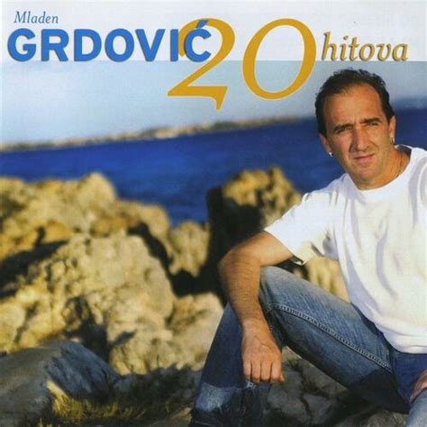 Mladen Grdovic 18 Hitova Stihovi I Pjesme Deezer
