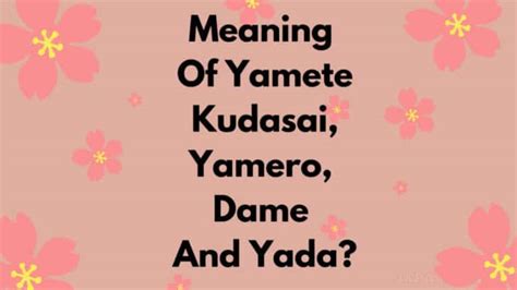 Meaning Of Yamete Kudasai Yamero Dame And Yada Japan Truly