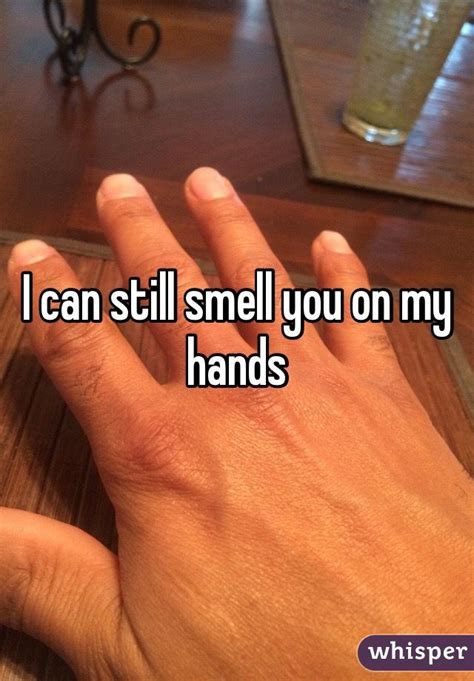 I Can Still Smell You On My Hands Be Still Smelling I Can Random Stuff Hands Canning