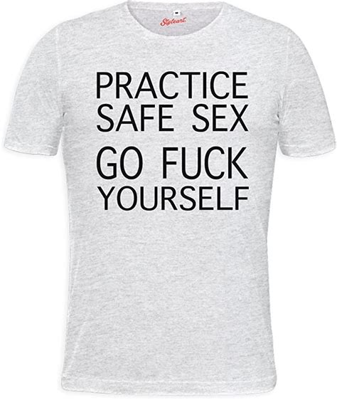 Practice Safe Sex Go Fuck Yourself Funny Slogan Mens T