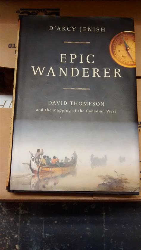 Epic Wanderer David Thompson And The Mapping Of The Canadian West