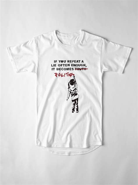 Banksy If You Repeat A Lie Often Enough It Becomes Politics T Shirt