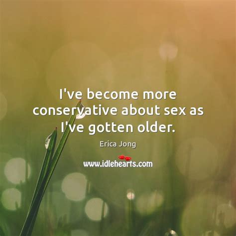 Ive Become More Conservative About Sex As Ive Gotten Older Idlehearts