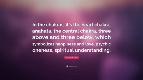 Muladhara ~ root • survival • tribal power • the right to have, to be • earth • mantra: Frederick Lenz Quote: "In the chakras, it's the heart ...