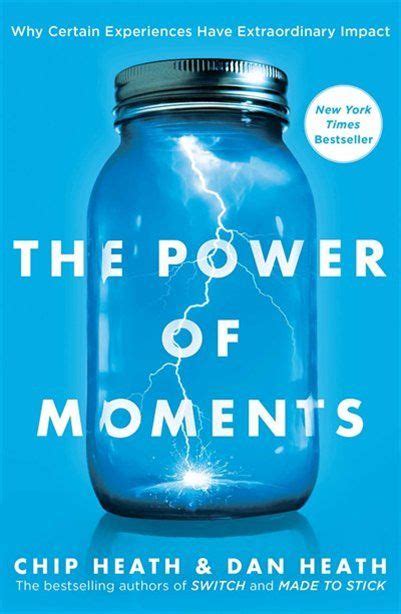 The Power Of Moments Why Certain Experiences Have Extraordinary Impact