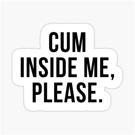 Funny Sexual Sayings Cum Inside Me Please Sticker By Wendy18514 Redbubble