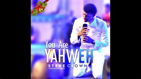 You Are Yahweh Lyrics Steve Crown Praise And Worship Songs