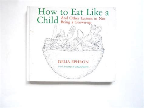 How To Eat Like A Child And Other Lessons In Not Being A