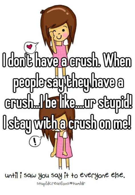 I Dont Have A Crush When People Say They Have A Crushi Be Like