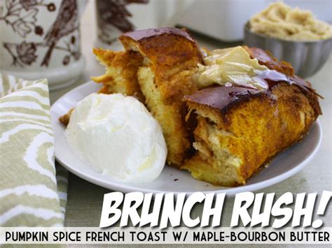 Brunch Rush Pumpkin Spice French Toast With Maple Bourbon Butter