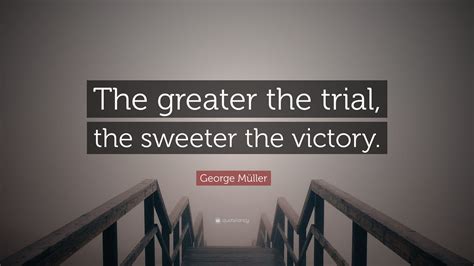 George Müller Quote The Greater The Trial The Sweeter The Victory