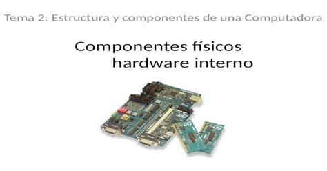 Ppt Componentes Físicos Hardware Interno Tema 2 Estructura Y