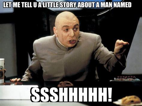 Dr Evil Let Me Tell You A Little Story About A Man Named Ssshhh Austin Powers Super Funny