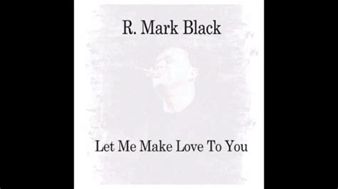 R Mark Black Let Me Make Love To You Youtube