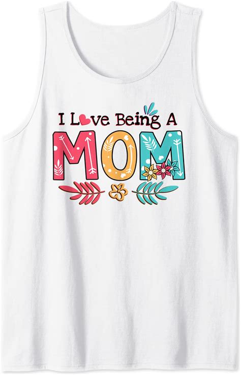 I Love Being A Mom Flower T Shirt Mom T T Shirt Tank Top