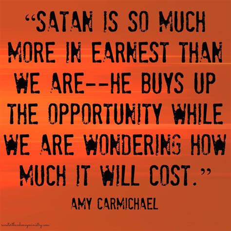 Amy carmichael devoted more than 50 years of her life rescuing children and during that time she also wrote over forty books. Amy Carmichael Quote