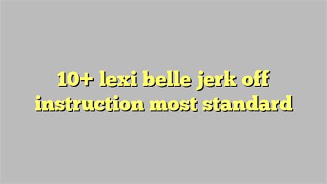 lexi belle jerk off instruction most standard Công lý Pháp Luật