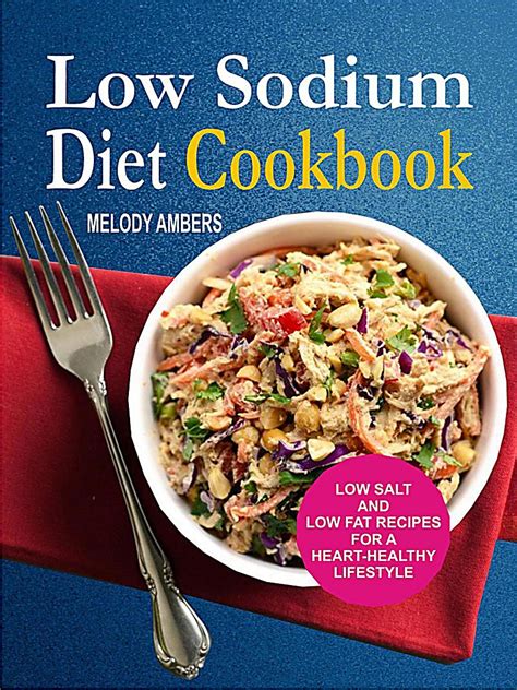 I have just been diagnosed with heart failure so i have to start a low fat, low cholesterol, and low sodium diet. Low Sodium Diet Cookbook: Low Salt And Low Fat Recipes For A Heart-Healthy Lifestyle ebook ...