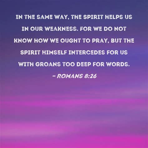 Romans 826 In The Same Way The Spirit Helps Us In Our Weakness For