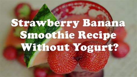 Strawberry Banana Smoothie Recipe Without Yogurt Kitchen Varieties