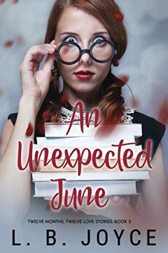 an unexpected june book 5 of the series twelve months twelve love stories book 5 by l b joyce