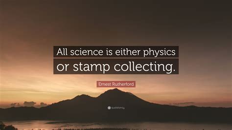 Ernest Rutherford Quote All Science Is Either Physics Or Stamp