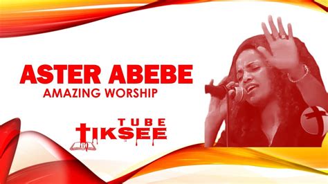 Aster Abebe Amazing Live Worship Youtube