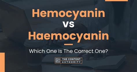 Hemocyanin Vs Haemocyanin Which One Is The Correct One