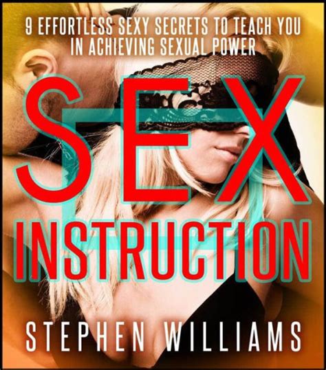 Sex Instruction 9 Effortless Sexy Secrets To Teach You In Achieving Sexual Power By Stephen