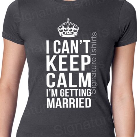 I Cant Keep Calm Im Getting Married Shirt Bride Etsy