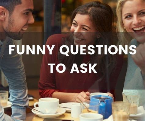 Here S Our List Of Really Funny Questions To Ask These Questions Are