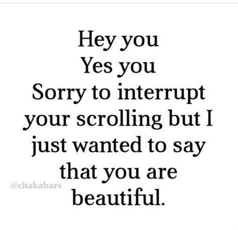 Hey You Yes You Sorry To Interrupt Your Scrolling But I Just Wanted