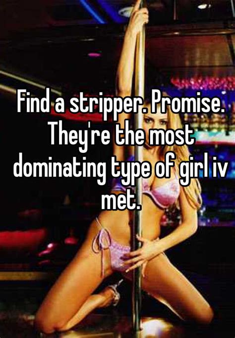 Find A Stripper Promise They Re The Most Dominating Type Of Girl Iv Met